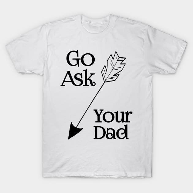 Go Ask Your Dad T-Shirt by Mima_SY